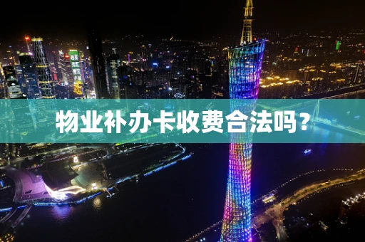 物业补办卡收费合法吗？