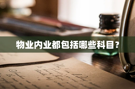 物业内业都包括哪些科目？