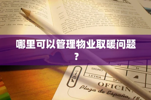 哪里可以管理物业取暖问题？
