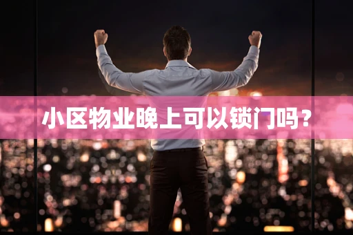 小区物业晚上可以锁门吗？