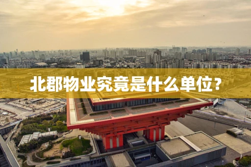 北郡物业究竟是什么单位？