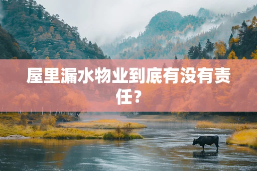 屋里漏水物业到底有没有责任？
