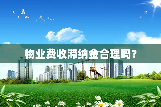 物业费收滞纳金合理吗？