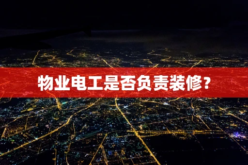 物业电工是否负责装修？