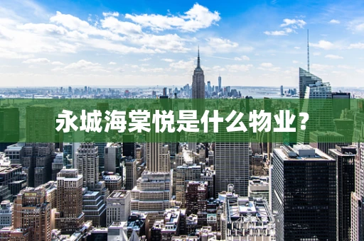 永城海棠悦是什么物业？