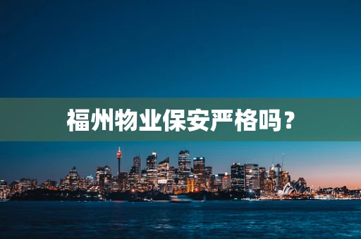福州物业保安严格吗？