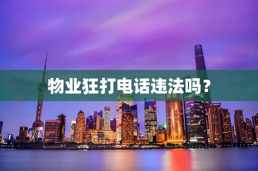 物业狂打电话违法吗？