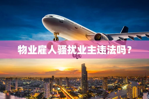 物业雇人骚扰业主违法吗？
