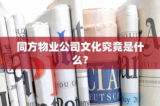 同方物业公司文化究竟是什么？