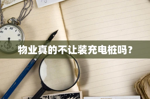 物业真的不让装充电桩吗？