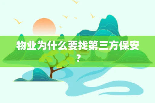 物业为什么要找第三方保安？