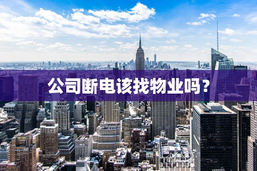 公司断电该找物业吗？