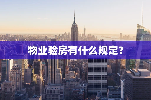 物业验房有什么规定？