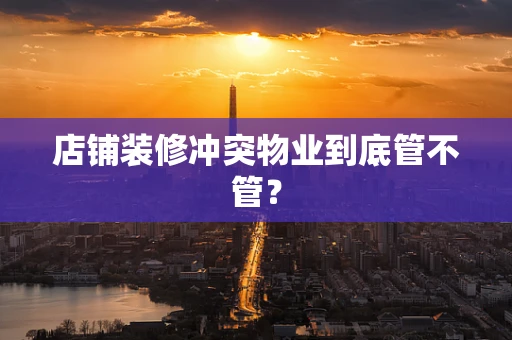 店铺装修冲突物业到底管不管？