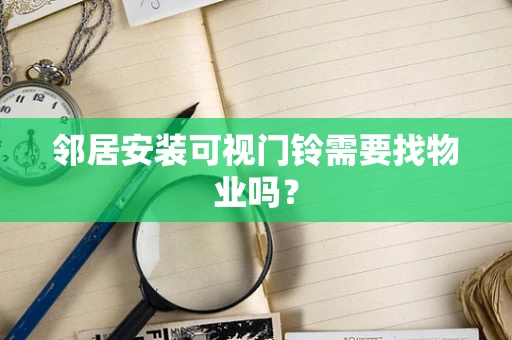 邻居安装可视门铃需要找物业吗？