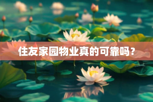 住友家园物业真的可靠吗？