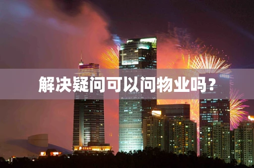 解决疑问可以问物业吗？