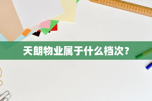 天朗物业属于什么档次？