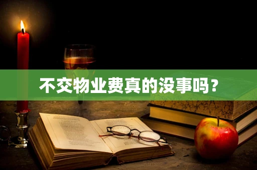 不交物业费真的没事吗？