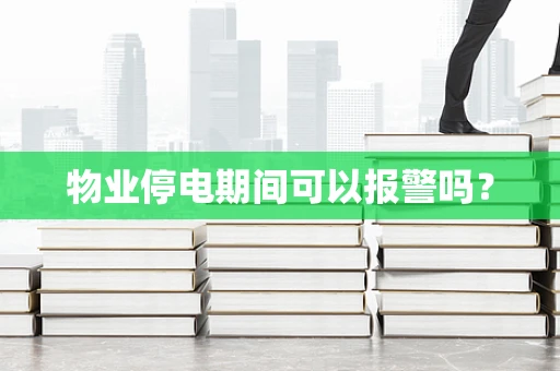 物业停电期间可以报警吗？
