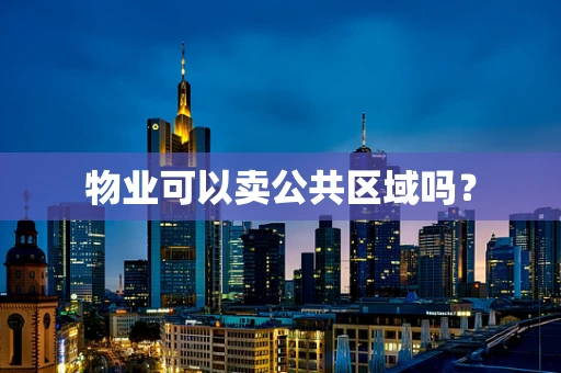 物业可以卖公共区域吗？