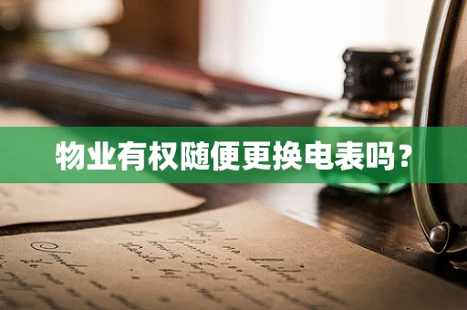 物业有权随便更换电表吗？