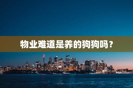 物业难道是养的狗狗吗？
