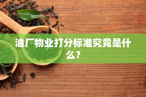 油厂物业打分标准究竟是什么？