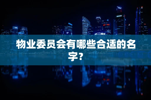 物业委员会有哪些合适的名字？