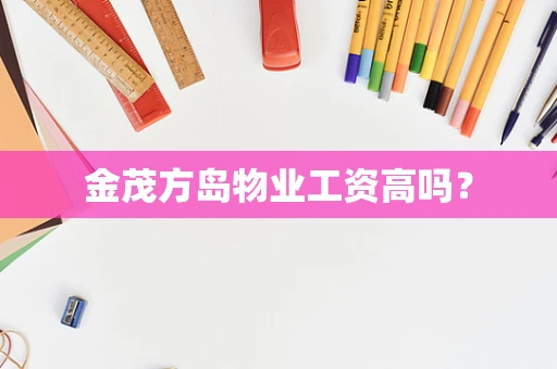 金茂方岛物业工资高吗？