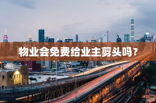物业会免费给业主剪头吗？