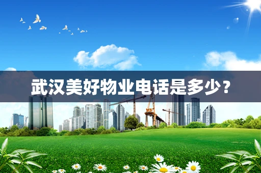 武汉美好物业电话是多少？