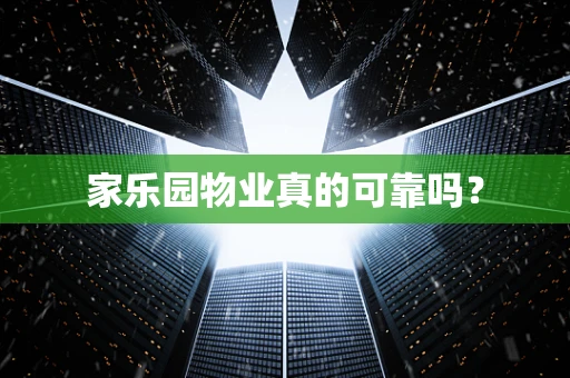 家乐园物业真的可靠吗？