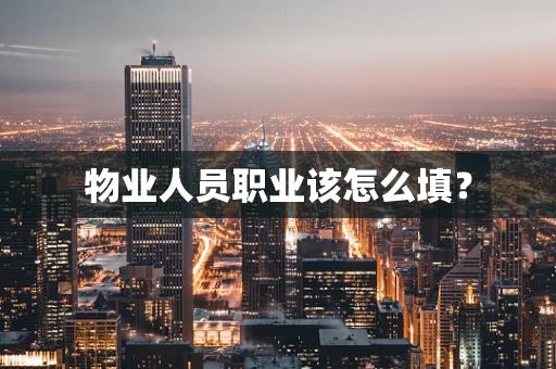 物业人员职业该怎么填？