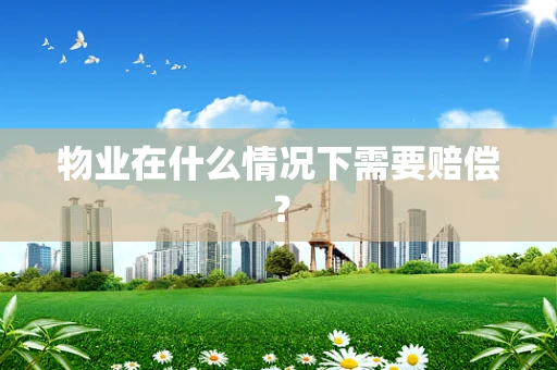 物业在什么情况下需要赔偿？