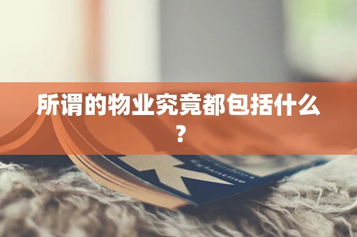 所谓的物业究竟都包括什么？