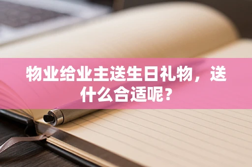 物业给业主送生日礼物，送什么合适呢？