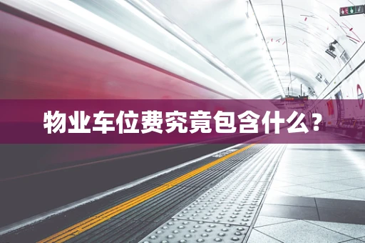 物业车位费究竟包含什么？