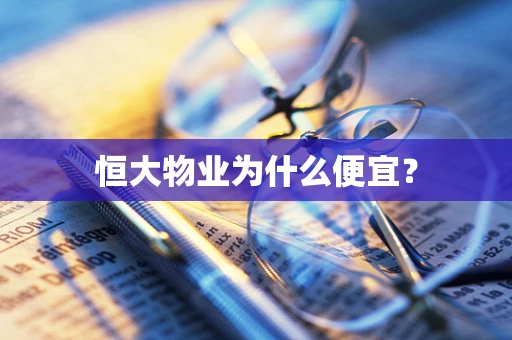 恒大物业为什么便宜？