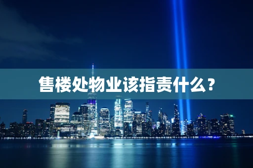 售楼处物业该指责什么？