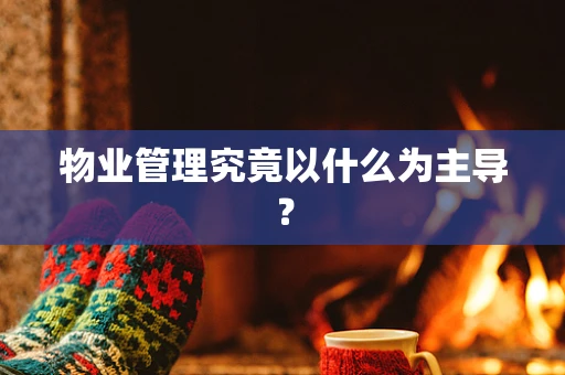 物业管理究竟以什么为主导？
