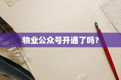 物业公众号开通了吗？