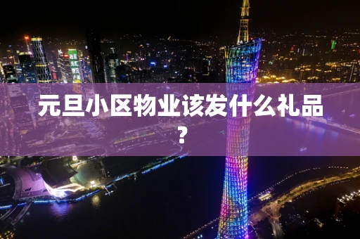 元旦小区物业该发什么礼品？