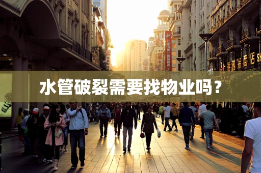 水管破裂需要找物业吗？