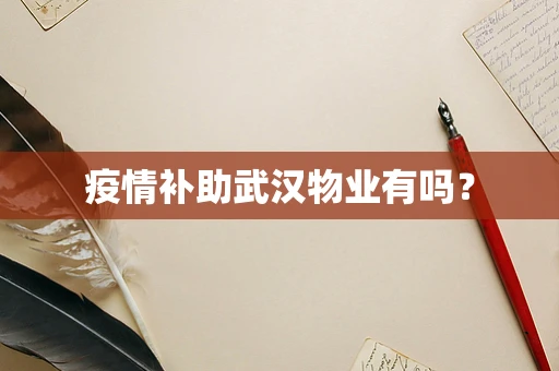 疫情补助武汉物业有吗？