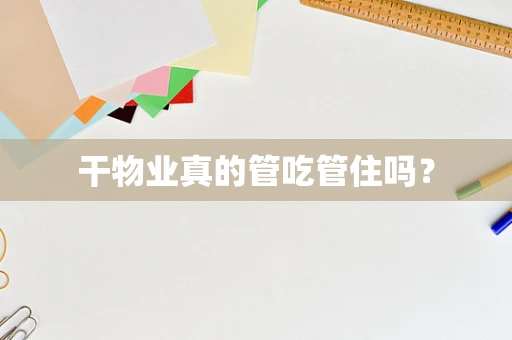 干物业真的管吃管住吗？