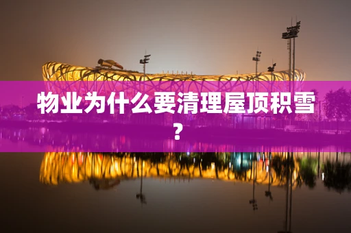 物业为什么要清理屋顶积雪？