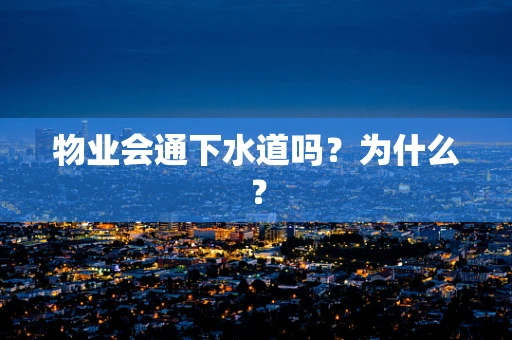 物业会通下水道吗？为什么？