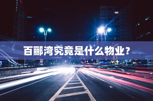百郦湾究竟是什么物业？