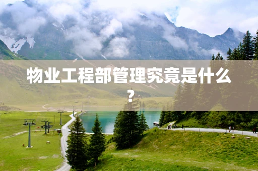 物业工程部管理究竟是什么？